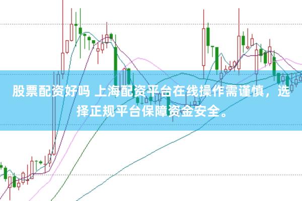 股票配资好吗 上海配资平台在线操作需谨慎，选择正规平台保障资金安全。