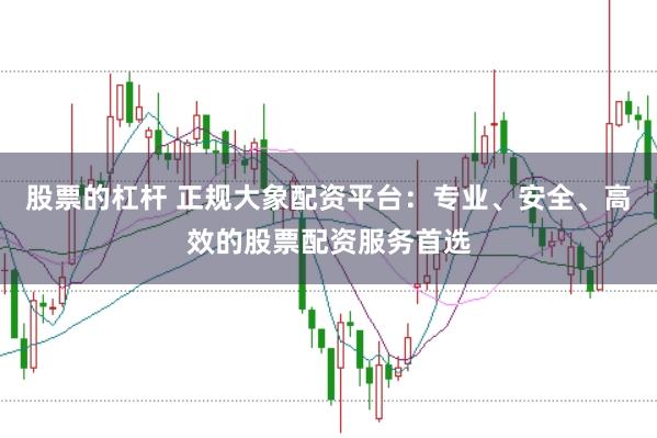 股票的杠杆 正规大象配资平台:专业、安全、高效的股票配资服务首选