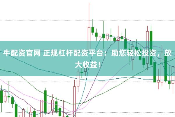牛配资官网 正规杠杆配资平台：助您轻松投资，放大收益！