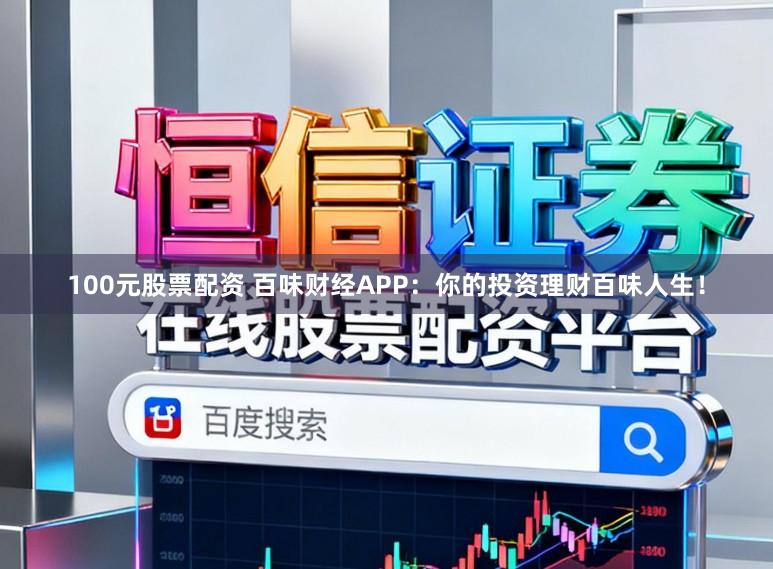 100元股票配资 百味财经APP:你的投资理财百味人生!