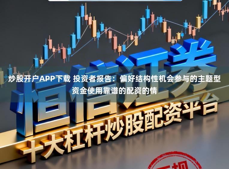 炒股开户APP下载 投资者报告:偏好结构性机会参与的主题型资金使用靠谱的配资的情