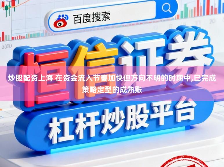 炒股配资上海 在资金流入节奏加快但方向不明的时期中，已完成策略定型的成熟账