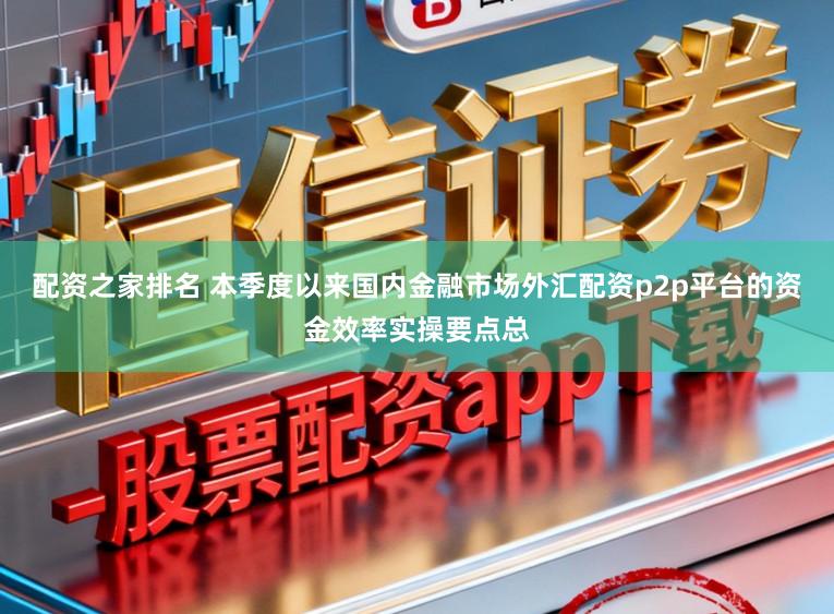 配资之家排名 本季度以来国内金融市场外汇配资p2p平台的资金效率实操要点总