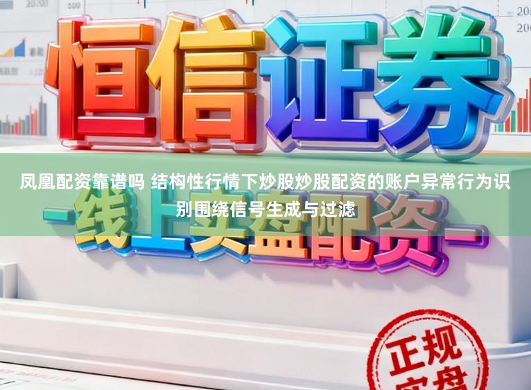 凤凰配资靠谱吗 结构性行情下炒股炒股配资的账户异常行为识别围绕信号生成与过滤