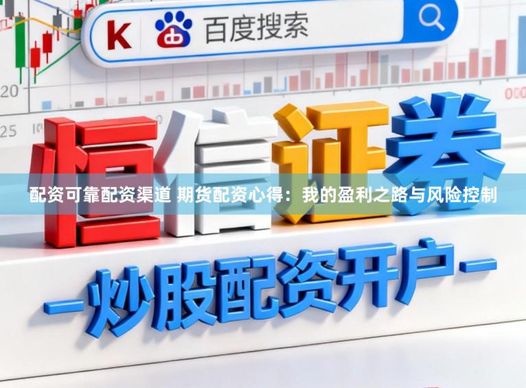 配资可靠配资渠道 期货配资心得：我的盈利之路与风险控制