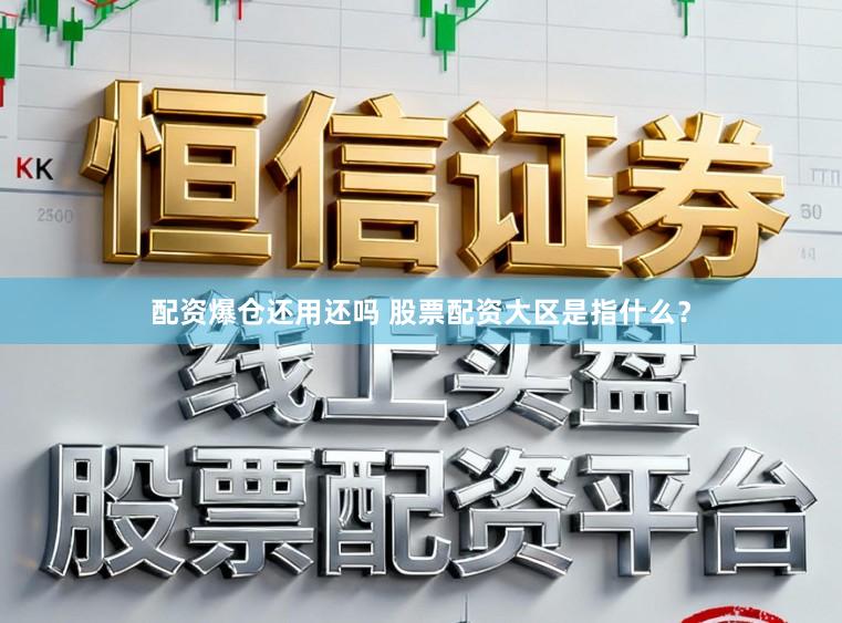 配资爆仓还用还吗 股票配资大区是指什么？