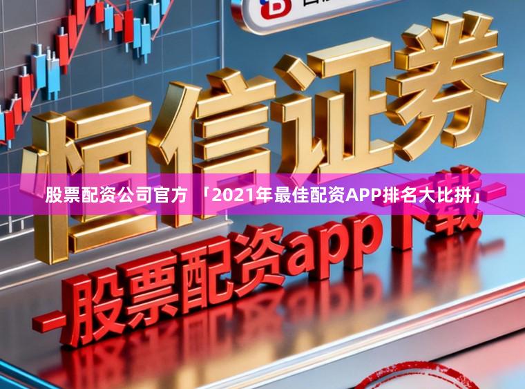 股票配资公司官方 「2021年最佳配资APP排名大比拼」