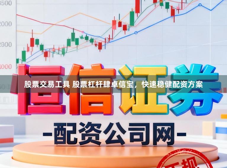 股票交易工具 股票杠杆肆卓信宝，快速稳健配资方案