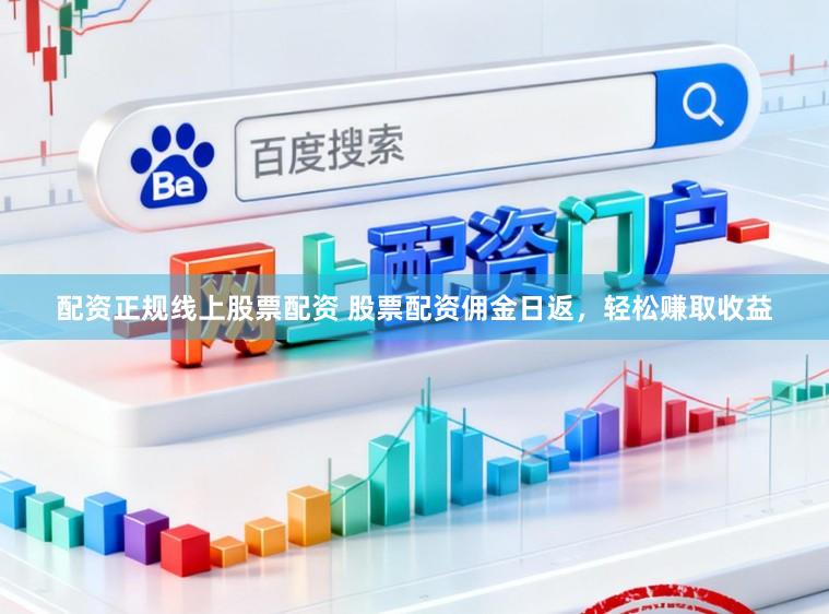 配资正规线上股票配资 股票配资佣金日返，轻松赚取收益