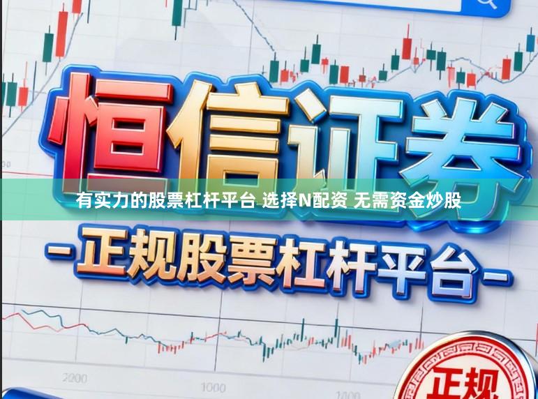 有实力的股票杠杆平台 选择N配资 无需资金炒股