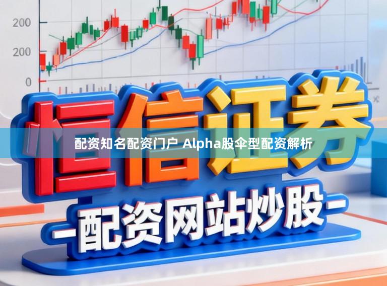 配资知名配资门户 Alpha股伞型配资解析