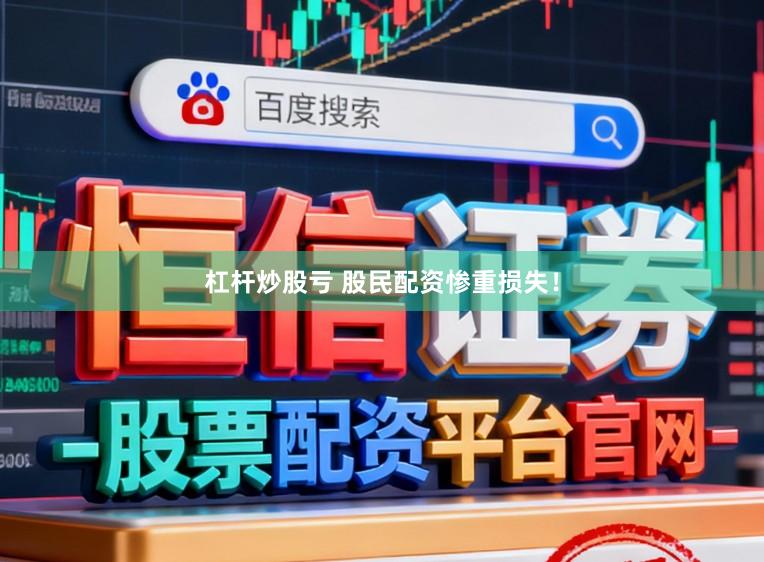 杠杆炒股亏 股民配资惨重损失！