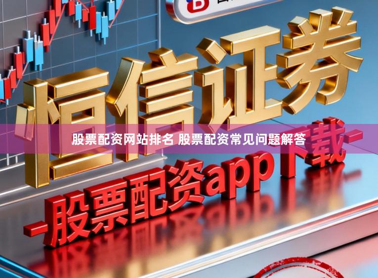 股票配资网站排名 股票配资常见问题解答